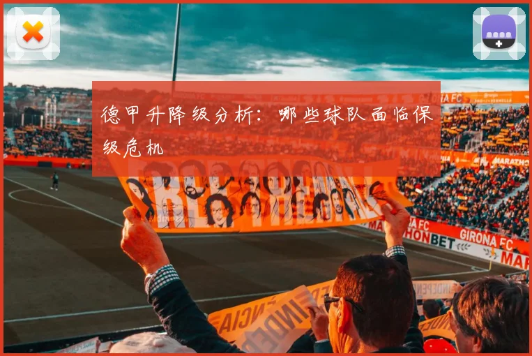 德甲升降级分析：哪些球队面临保级危机